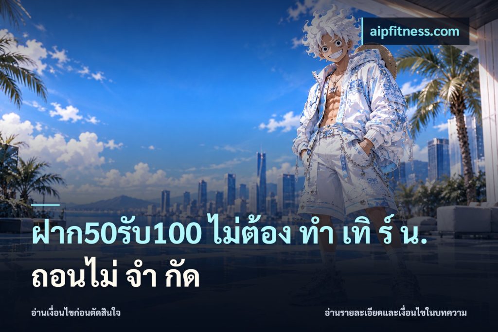 ฝาก50รับ100 ไม่ต้อง ทํา เทิ ร์ น. ถอนไม่ จํา กัด