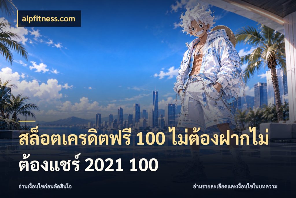 สล็อตเครดิตฟรี 100 ไม่ต้องฝากไม่ต้องแชร์ 2021 100 รู้จักยอดและขอบเขตของเครดิตฟรี กับ aipfitness.com