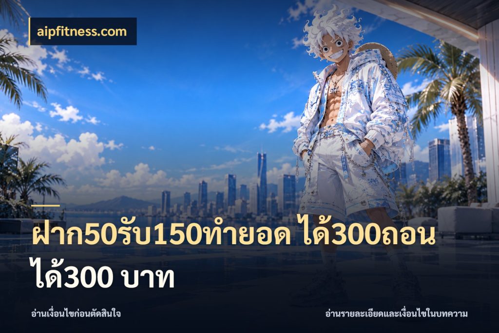 ฝาก50รับ150ทํายอด ได้300ถอนได้300 บาท จับคู่โบนัสกับสไตล์เกมที่ชอบ สไตล์ aipfitness.com