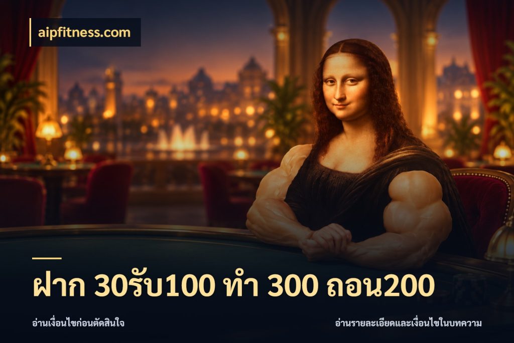 ฝาก 30รับ100 ทํา 300 ถอน200 ยอดฝากและยอดรับในมุมของคนชอบลุ้น สไตล์ aipfitness.com