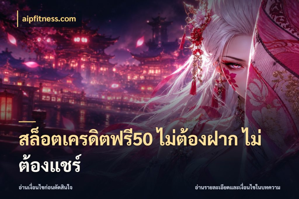 สล็อตเครดิตฟรี50 ไม่ต้องฝาก ไม่ต้องแชร์ จับมุมเด่นของเครดิตฟรีให้ตรงใจ ในมุม aipfitness.com