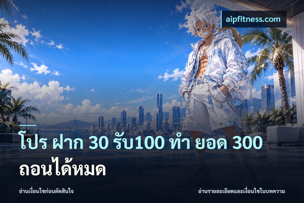 โปร ฝาก 30 รับ100 ทํา ยอด 300 ถอนได้หมด