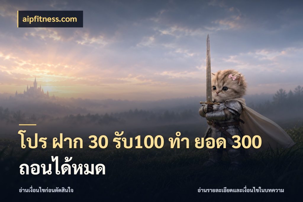 โปร ฝาก 30 รับ100 ทํา ยอด 300 ถอนได้หมด เปิดมุมโปรให้เข้ากับเกมแนวโปรด สไตล์ aipfitness.com