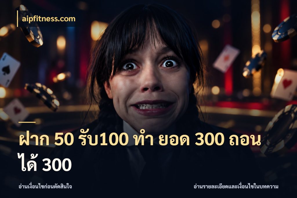 ฝาก 50 รับ100 ทํา ยอด 300 ถอนได้ 300 สายโบนัสเลือกจังหวะสนุกได้อย่างไร ในมุม aipfitness.com