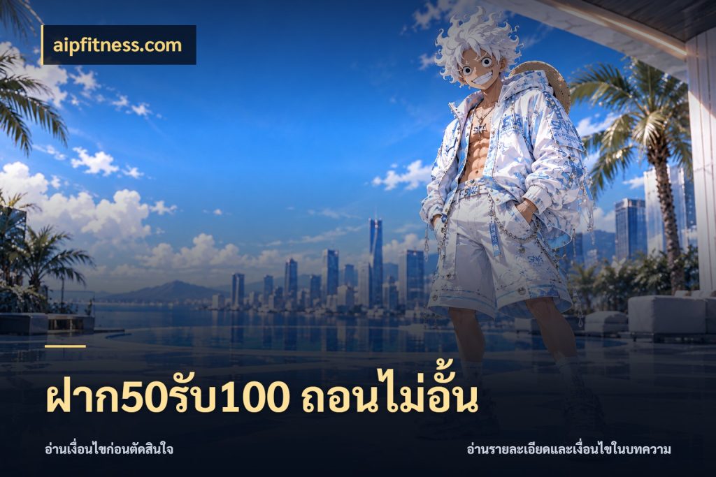 ฝาก50รับ100 ถอนไม่อั้น จุดเด่นของเครดิตที่คนชอบเกมอยากรู้ ในมุม aipfitness.com