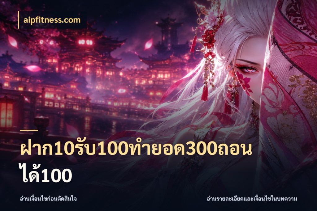 ฝาก10รับ100ทํายอด300ถอนได้100 aipfitness.com จับประเด็นยอดรับก่อนเลือกความสนุก